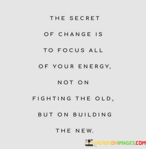 The-Secret-Of-Change-Is-To-Focus-All-Of-Your-EnergyQuotes.jpeg