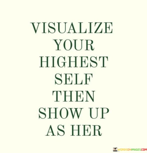 Visualize-Your-Highest-Self-Then-Show-Up-As-Her-Quotes.jpeg