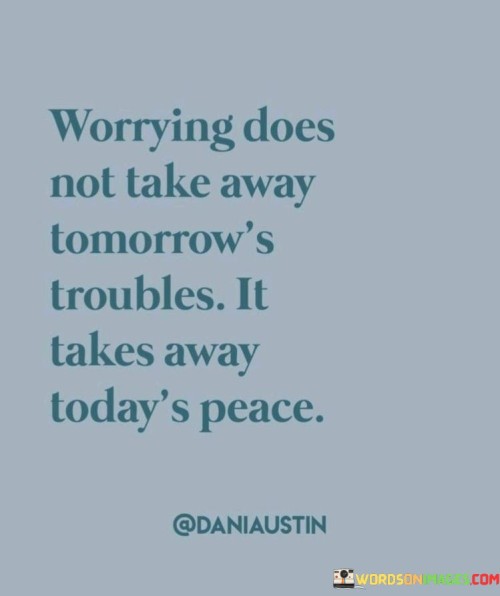 Worrying-Does-Not-Take-Away-Tomorrows-Troubles-It-Takes-Away-Quotes.jpeg