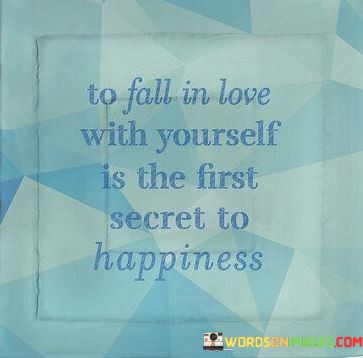 You-Fall-In-Love-With-Yourself-Is-The-First-Secret-To-Happiness-Quotes.jpeg