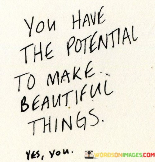 You-Have-The-Potential-To-Make-Beautiful-Things-Yes-Youquotes.jpeg