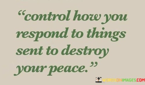 control-how-you-respond-to-things-sent-to-destory-your-peace-quotes.jpeg