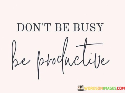 dont-be-busy-be-productive-quotes.jpeg