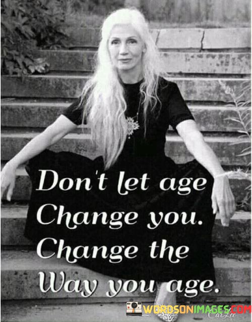 dont-let-age-change-you-change-up-way-you-age-quotes.jpeg