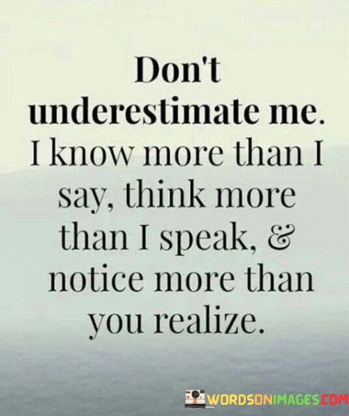dont-underestimate-me-i-know-more-than-i-say-think-more-quotes.jpeg