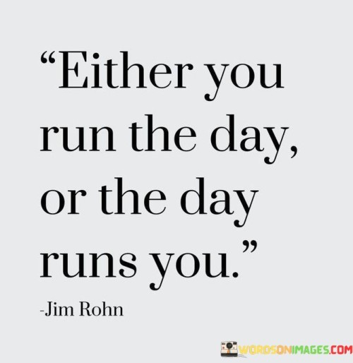 either-you-run-the-day-or-the-day-runs-you-quotes.jpeg