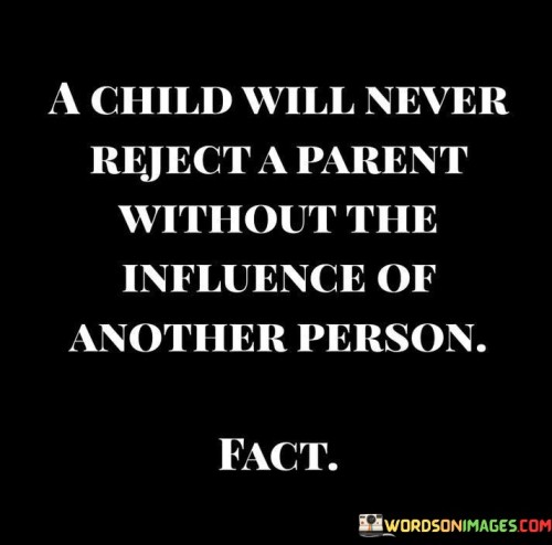 A Child Will Never Reject A Parent Without The Infulence Quotes