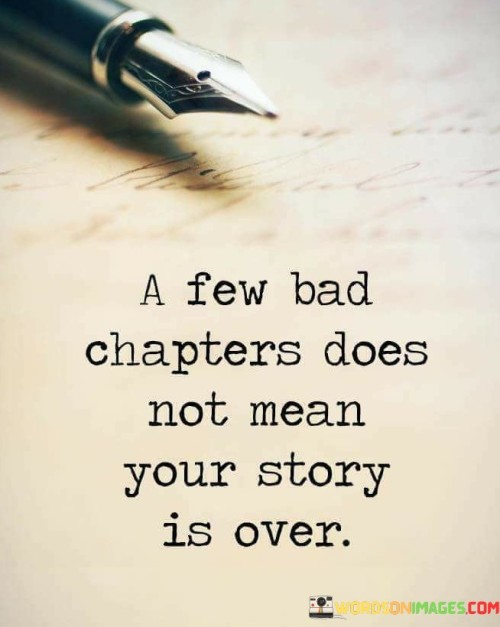 A-Few-Bad-Chapters-Does-Not-Mean-Your-Story-Is-Over-Quotes.jpeg
