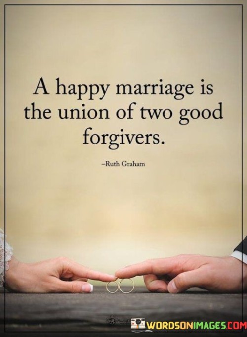 A Happy Marriage Is The Union Of Two Good Forgiver Quotes