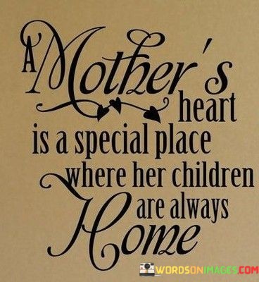 A Mother 's Heart Is A Special Place Where Her Children Quotes