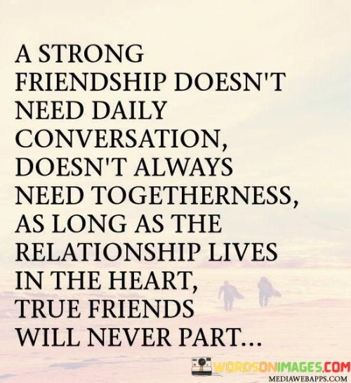 A Strong Friendship Doesn't Need Daily Conversation Doesn't Quotes