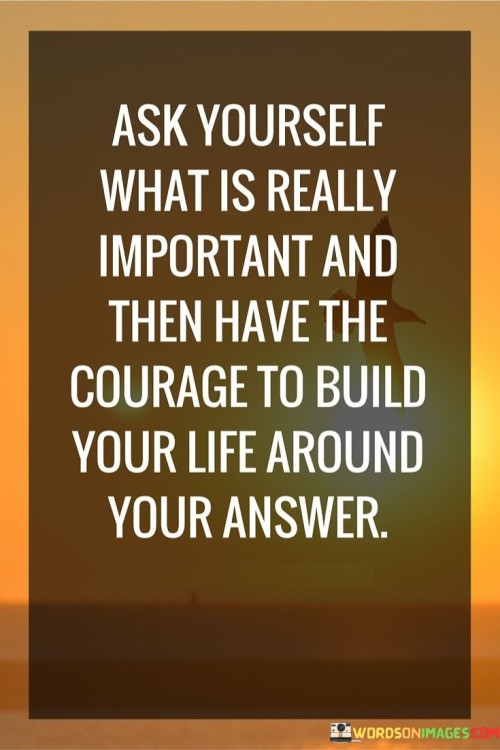 Ask-Yourself-What-Is-Really-Important-And-Then-Have-The-Courage-Quotes.jpeg