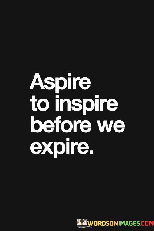 Aspire-To-Inspire-Before-We-Expire-Quotes.jpeg