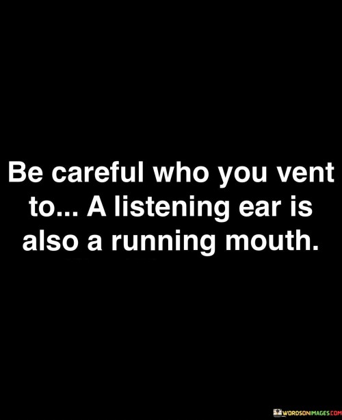 Be-Careful-Who-You-Vent-To-A-Listening-Quotes.jpeg