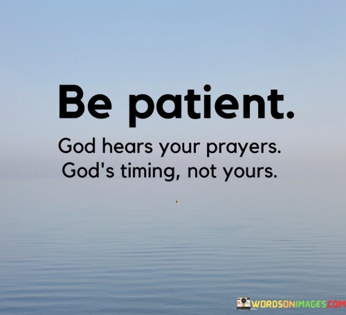 Be-Patient-God-Hears-Your-Prayers-Gods-Timing-Not-Yours-Quotes.jpeg