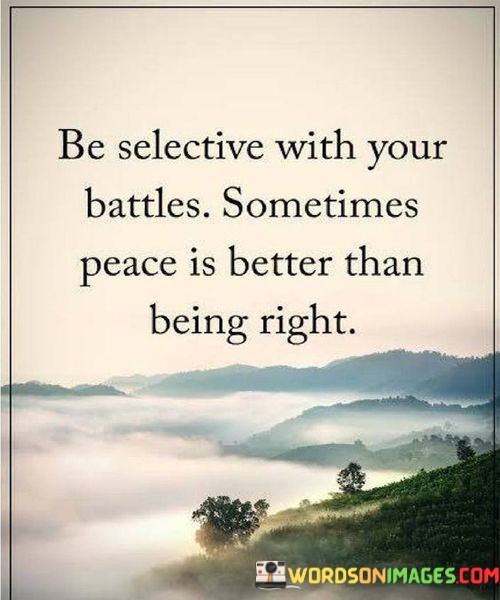 Be-Selective-With-Your-Battles-Sometimes-Peace-Is-Better-Than-Being-Right-Quote.jpeg