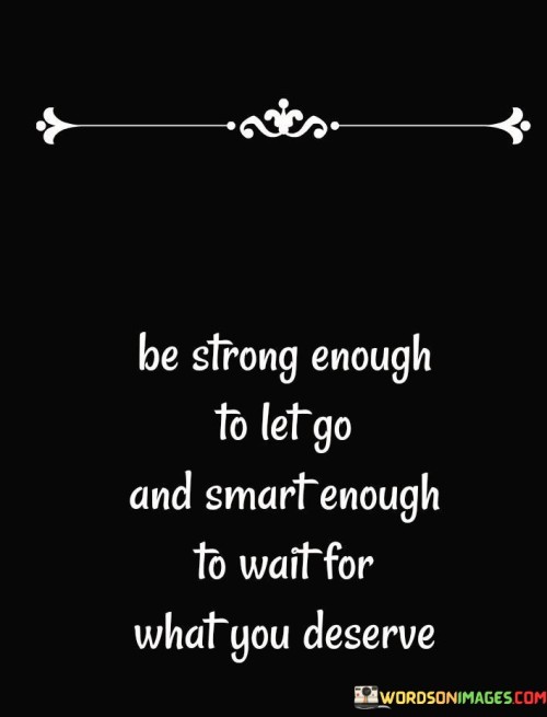 Be-Stronger-To-Let-Go-And-Smart-Enough-To-Wait-For-What-You-Deserve-Quote.jpeg