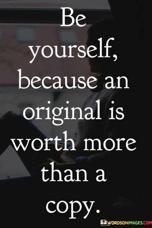 Be-Yourself-Because-An-Original-Is-Worth-More-Than-A-Copy-Quote.jpeg