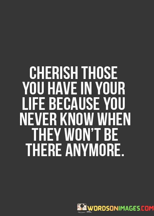 Cherish-Those-You-Have-In-Your-Life-Because-You-Never-Quotes.jpeg