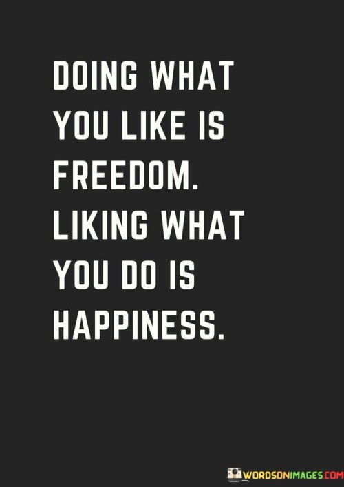 Doing-What-You-Like-Is-Freedom-Liking-What-You-Do-Is-Happiness-Quotes.jpeg