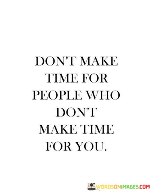 Dont-Make-Time-For-People-Who-Dont-Make-Time-Quotes.jpeg