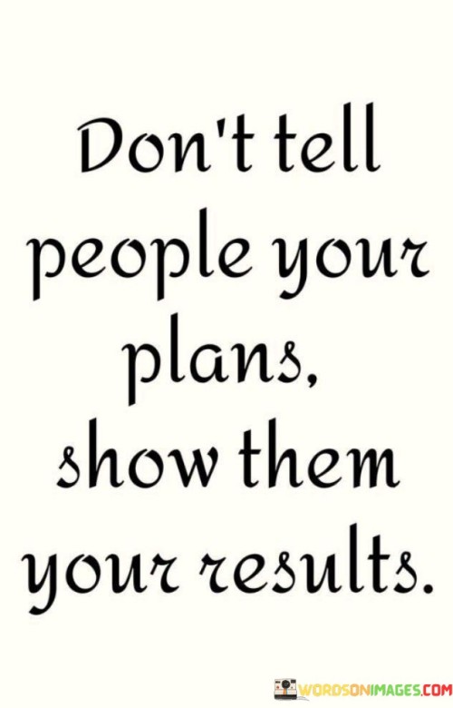 Don't Tell People Your Plans Show Them Your Result Quotes