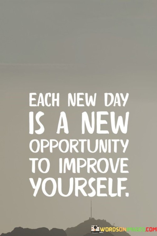 Each-New-Day-Is-A-New-Opportunity-To-Improve-Yourself-Quotes