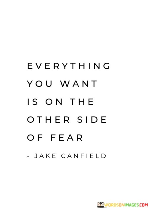 Everything-You-Want-Is-On-The-Other-Side-Of-Fear-Quotes.jpeg