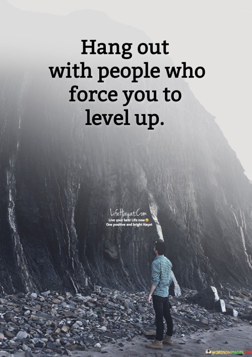 Hang-Out-With-People-Who-Force-You-To-Level-Up-Quotes.jpeg