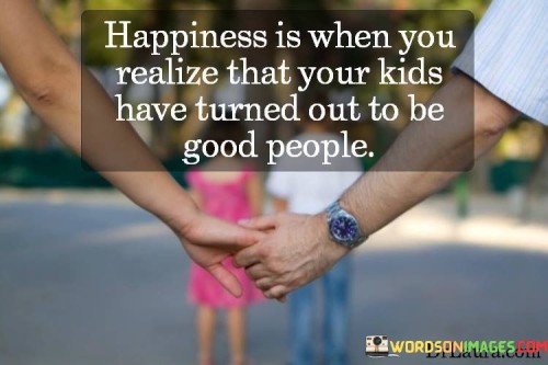 Happiness Is When You Realize That Your Kids Have Turned Out Quotes