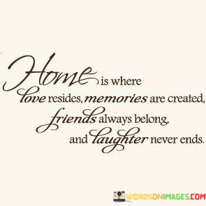 Home-Is-Where-Love-Resides-Memories-Are-Created-Friends-Quotes.jpeg