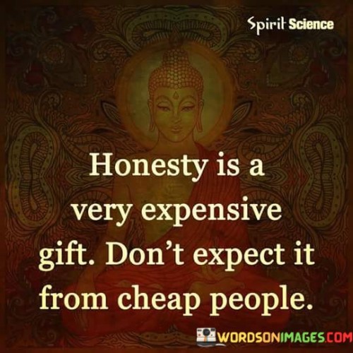 Honesty-Is-A-Very-Expensive-Gift-Dont-Expect-It-Quotes.jpeg