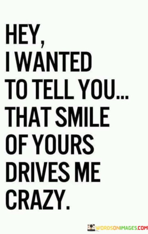 I-Wanted-To-Tell-You-That-Smle-Of-Your-Drives-Me-Crazy-Quotes.jpeg