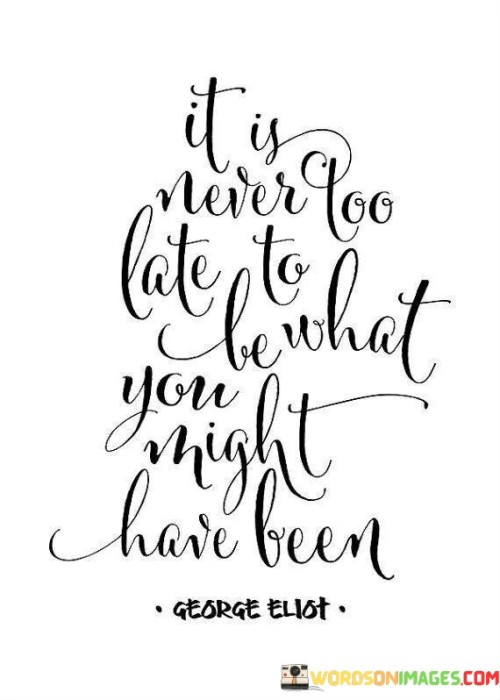 It-Is-Never-Too-Late-To-Be-What-You-Might-Have-Been-Quotes.jpeg