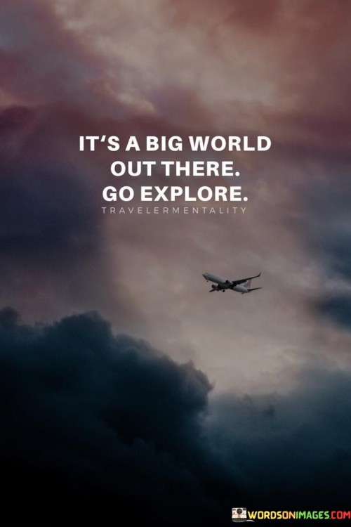 It's A Big World Out There Go Explore Quotes