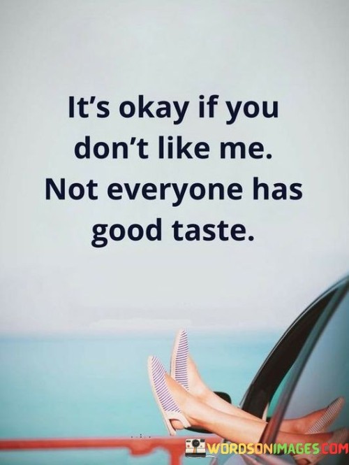 Its-Okay-If-You-Dont-Like-Me-Not-Everyone-Has-Good-Taste-Quotes.jpeg