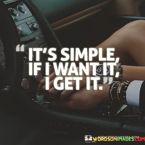 It's Simple If I Want It I Get It Quotes