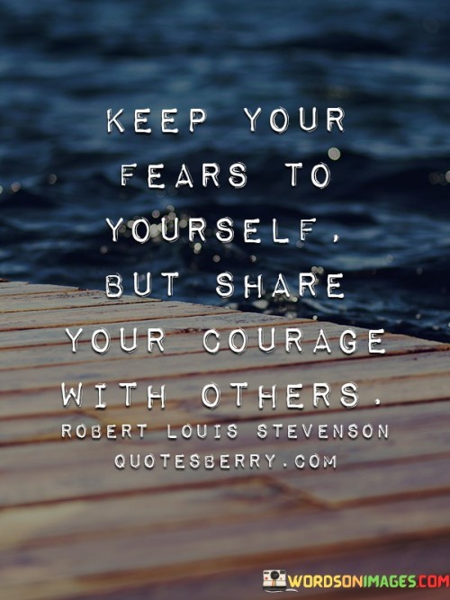 Keep-Your-Fears-To-Yourself-But-Share-Your-Courage-With-Others-Quotes7efb58fef5465ba8.jpeg