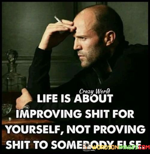 Life-Is-About-Improving-Shit-For-Yourself-Not-Quotes.jpeg