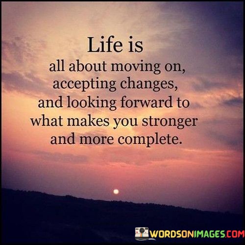 Life-Is-All-About-Moving-On-Accepting-Changes-And-Looking-Quotes.jpeg