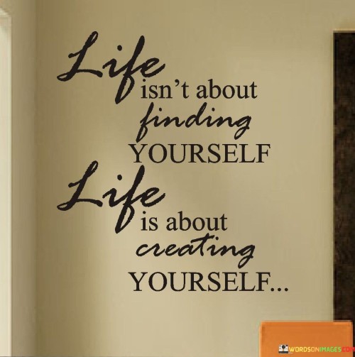 Life Isn't About Finding Yourself Life Is Quotes