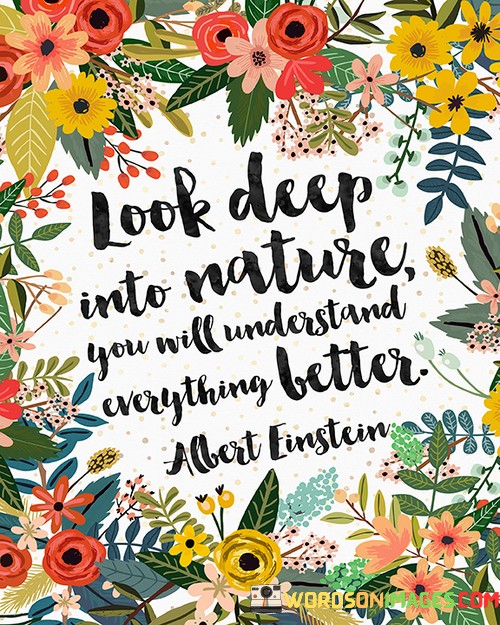 Look-Deep-Into-Nature-You-Will-Understand-Everything-Better-Quotes.jpeg