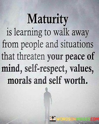 Maturity-Is-Learing-To-Walk-Away-From-People-And-Situations-Quotes.jpeg