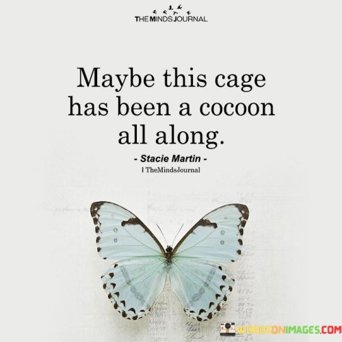 Maybe This Cage Has Been A Cocoon All Along Quotes