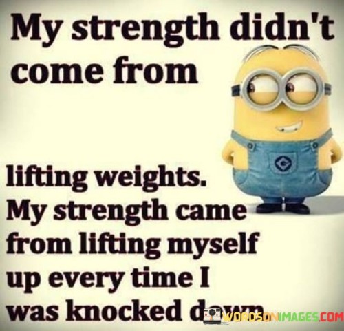 My Strength Didn't Come From Lifting Weights My Strength Quotes