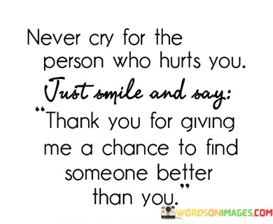 Never-Cry-For-The-Person-Who-Hurts-You-Quotes.jpeg