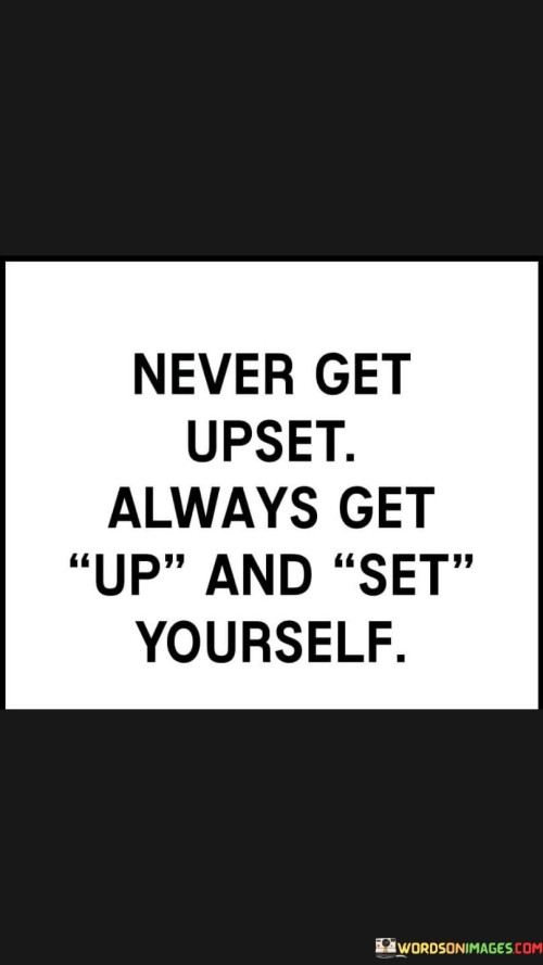 Never-Get-Upset-Always-Get-Up-And-Set-Yourself-Quotes.jpeg