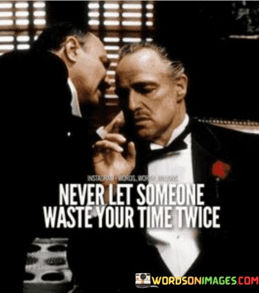 Never-Let-Some-One-Waste-Your-Time-Twice-Quotes.jpeg