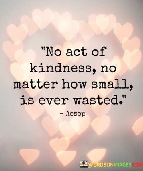 No Act Of Kindness No Matter How Small Is Ever Wasted Quotes