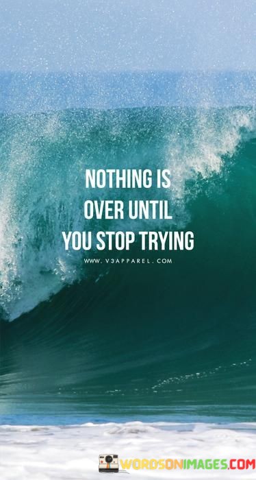 Nothinhg-Is-Over-Until-You-Stop-Trying-Quotes.jpeg